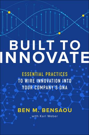 Built to Innovate: Essential Practices to Wire Innovation into Your Company's DNA (True EPUB)