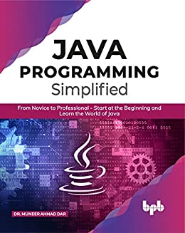 JAVA Programming Simplified: From Novice to Professional  Start at the Beginning and Learn the World of Java