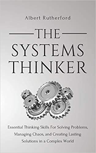 The Systems Thinker: Essential Thinking Skills For Solving Problems, Managing Chaos, and Creating Lasting Solutions in a