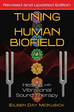 Tuning the Human Biofield: Healing with Vibrational Sound Therapy, 2nd Edition