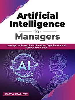 Artificial Intelligence for Managers: Leverage the Power of AI to Transform Organizations