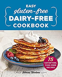 Easy Gluten Free, Dairy Free Cookbook: 75 Satisfying, Fuss Free Recipes