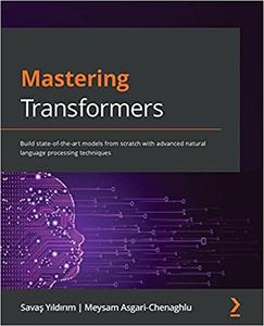 Mastering Transformers: Build state of the art models from scratch with advanced natural language processing techniques