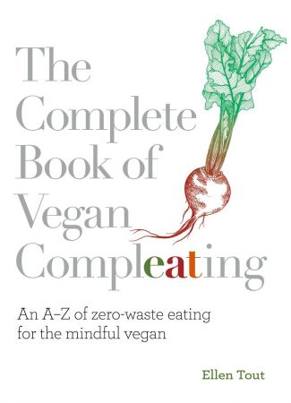 The Complete Book of Vegan Compleating: An A-Z of Zero Waste Eating For the Mindful Vegan