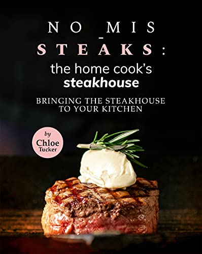 No Mis Steaks: The Home Cook's Steakhouse : Bringing the Steakhouse to Your Kitchen