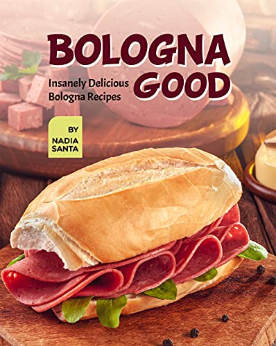 Bologna Good: Insanely Delicious Bologna Recipes