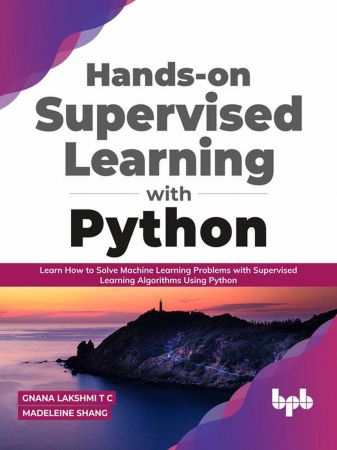 Hands on Supervised Learning with Python: Learn How to Solve Machine Learning Problems with Supervised Learning Algorithms