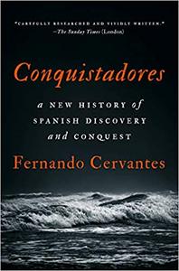 Conquistadores: A New History of Spanish Discovery and Conquest