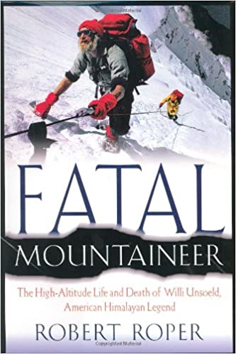 Fatal Mountaineer: The High Altitude Life and Death of Willi Unsoeld, American Himalayan Legend