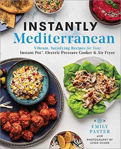 Instantly Mediterranean: Vibrant, Satisfying Recipes for Your Instant Pot, Electric Pressure Cooker, and Air Fryer