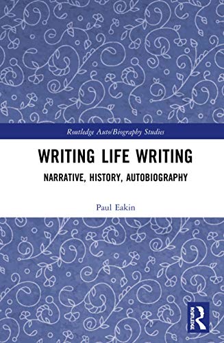 Writing Life Writing: Narrative, History, Autobiography (Routledge Auto/Biography Studies)