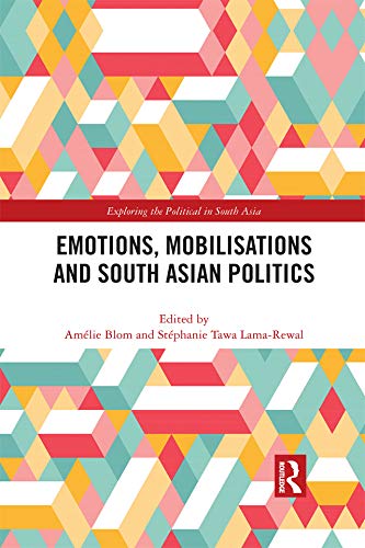 Emotions, Mobilisations and South Asian Politics (Exploring the Political in South Asia)