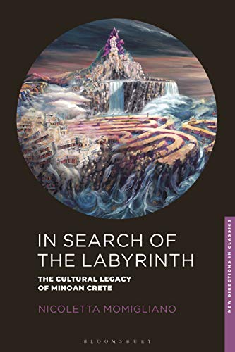In Search of the Labyrinth: The Cultural Legacy of Minoan Crete (New Directions in Classics)