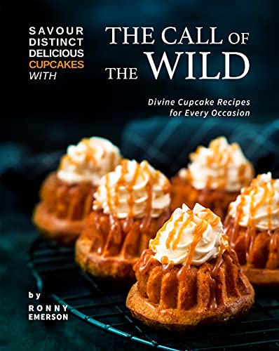 Savour Distinct Delicious Cupcakes with The Call of The Wild: Divine Cupcake Recipes for Every Occasion