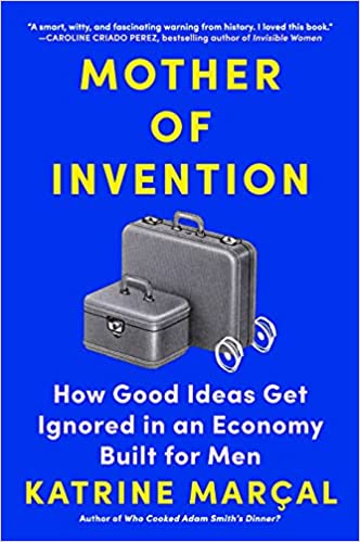 Mother of Invention: How Good Ideas Get Ignored in an Economy Built for Men [EPUB]