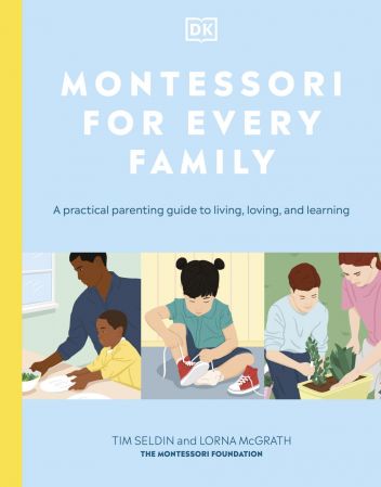 Montessori for Every Family: A Practical Parenting Guide to Living, Loving and Learning (True PDF)