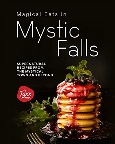 Magical Eats in Mystic Falls: Supernatural Recipes from the Mystical Town and Beyond