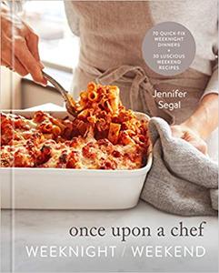 Once Upon a Chef: Weeknight/Weekend: 70 Quick Fix Weeknight Dinners + 30 Luscious Weekend Recipes: A Cookbook