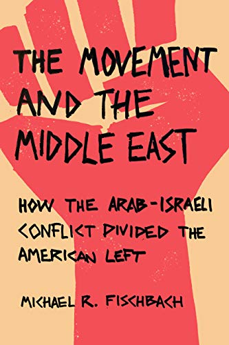 The Movement and the Middle East: How the Arab Israeli Conflict Divided the American Left