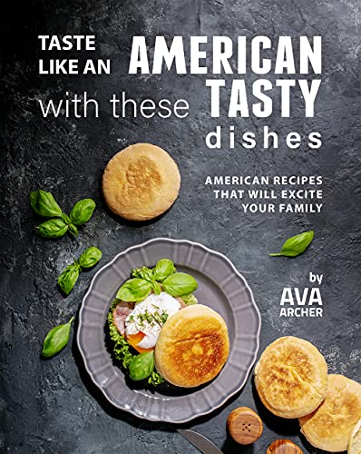 Taste Like an American with These Tasty Dishes: American Recipes That Will Excite Your Family