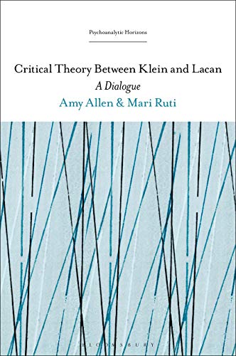 Critical Theory Between Klein and Lacan: A Dialogue (Psychoanalytic Horizons)