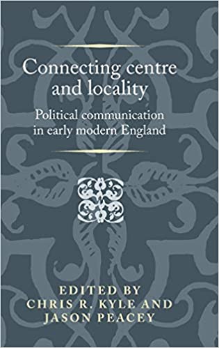 Connecting centre and locality: Political communication in early modern England