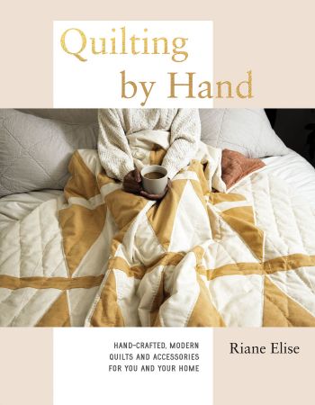 Quilting by Hand: Hand Crafted, Modern Quilts and Accessories for You and Your Home