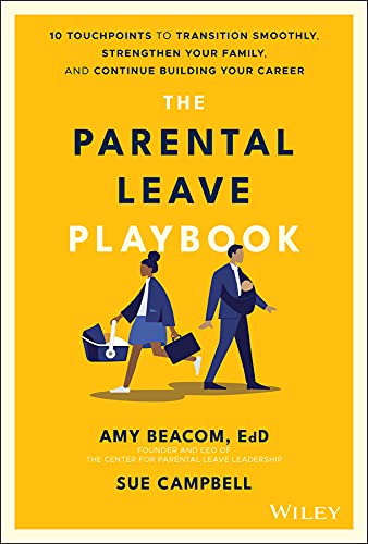 The Parental Leave Playbook: 10 Touchpoints to Transition Smoothly, Strengthen Your Family, and Continue Building your Career