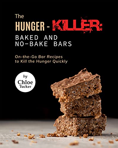 The Hunger Killer: Baked and No Bake Bars: On the Go Bar Recipes to Kill the Hunger Quickly