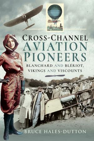 Cross Channel Aviation Pioneers: Blanchard and Bleriot, Vikings and Viscounts