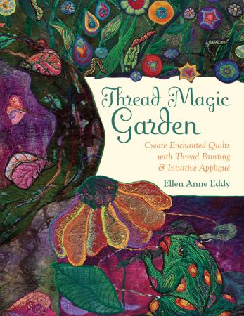 Thread Magic Garden: Create Enchanted Quilts with Thread Painting & Pattern Free Appliqué