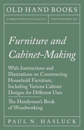 Furniture and Cabinet Making   With Instructions and Illustrations on Constructing Household Furniture