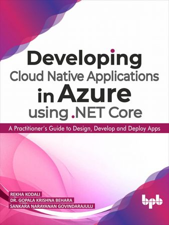 Developing Cloud Native Applications in Azure using .NET Core : A Practitioner's Guide to Design, Develop and Deploy Apps