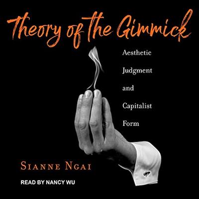 Theory of the Gimmick Aesthetic Judgment and Capitalist Form [Audiobook]
