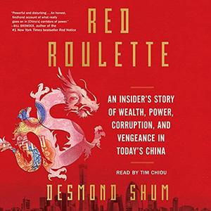 Red Roulette: An Insider's Story of Wealth, Power, Corruption, and Vengeance in Today's China [Audiobook]