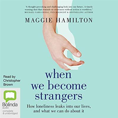 When We Become Strangers: How Loneliness Leaks into Our Lives and What We Can Do About It (Audiobook)
