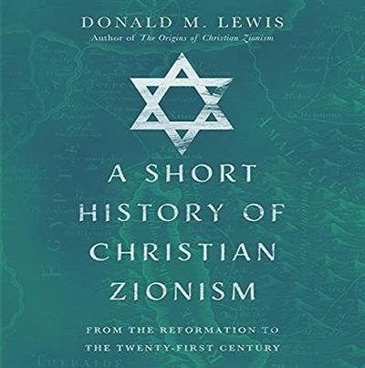 A Short History of Christian Zionism: From the Reformation to the Twenty First Century [Audiobook]