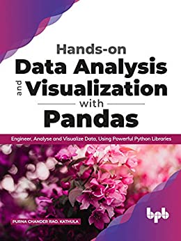 Hands-on Data Analysis and Visualization with Pandas Engineer, Analyse and Visualize Data, Using Powerful Python Libraries