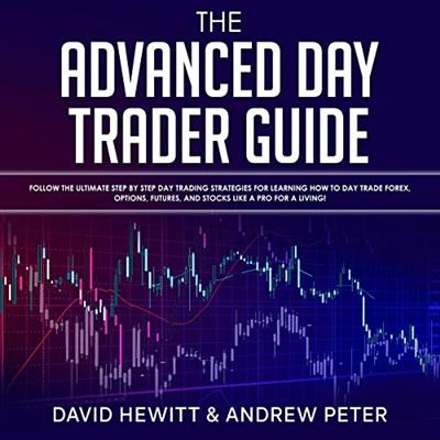The Advanced Day Trader Guide: Follow the Ultimate Step by Step Day Trading Strategies for Learning... [Audiobook]