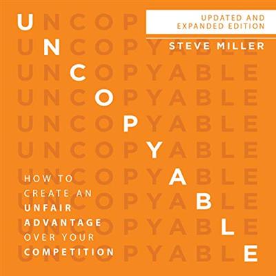 Uncopyable: How to Create an Unfair Advantage over Your Competition [Audiobook]
