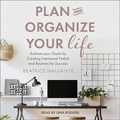 Plan and Organize Your Life: Achieve Your Goals by Creating Intentional Habits and Routines for Success [Audiobook]