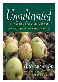 Uncultivated: Wild Apples, Real Cider, And The Complicated Art Of Making A Living [AudioBook]