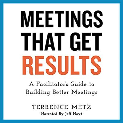 Meetings That Get Results A Facilitator's Guide to Building Better Meetings (Audiobook)