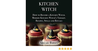 The Kitchen Witch: How to Become a Kitchen Witch, Modern Kitchen Witch's Toolkit. Recipes Spells and Rituals [AudioBook]