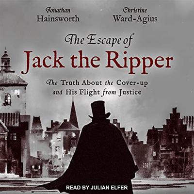 The Escape of Jack the Ripper: The Truth About the Cover Up and His Flight from Justice [Audiobook]