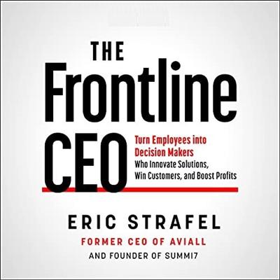 The Frontline CEO: Turn Employees into Decision Makers Who Innovate Solutions, Win Customers, and Boost Profits [Audiobook]