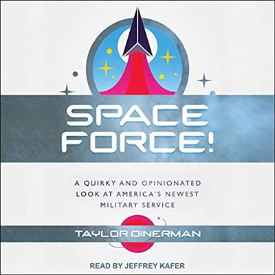 Space Force!: A Quirky and Opinionated Look at America's Newest Military Service [Audiobook]