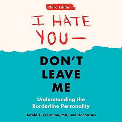 I Hate You-Don't Leave Me: Understanding the Borderline Personality, 3rd Edition (Audiobook)