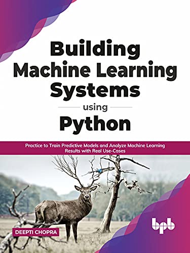 Building Machine Learning Systems Using Python Practice to Train Predictive Models and Analyze Machine Learning Results