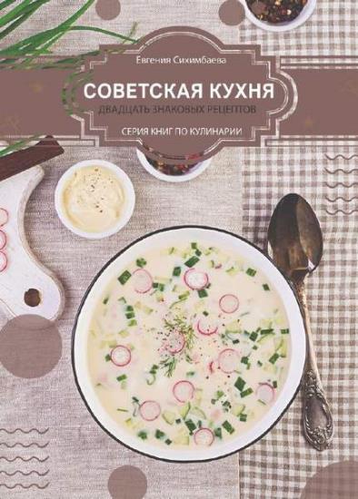 Евгения Сихимбаева - Советская кухня: 20 знаковых рецептов